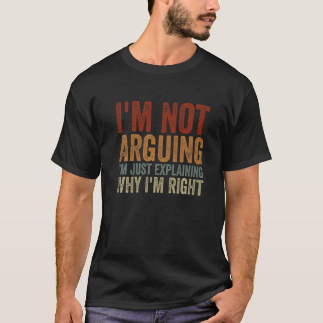 Camiseta I'm Not Arguing I'm Just Explaining Why I'm Right  (Frente)