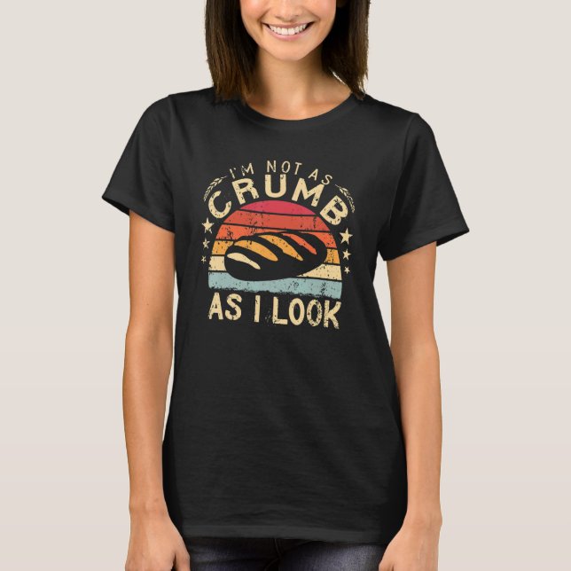 Camiseta I'm Not As Crumb As I Look Baker bakery funny Baki (Frente)