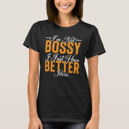 Camiseta I'm Not Bossy I Just Have Better Ideas Funny Quote