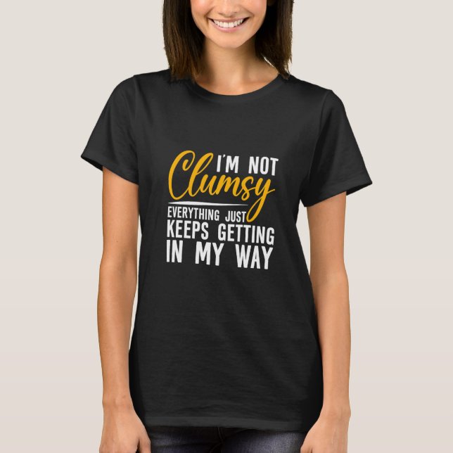 Camiseta I'm Not Clumsy  Everything Just Keeps Getting In M (Frente)