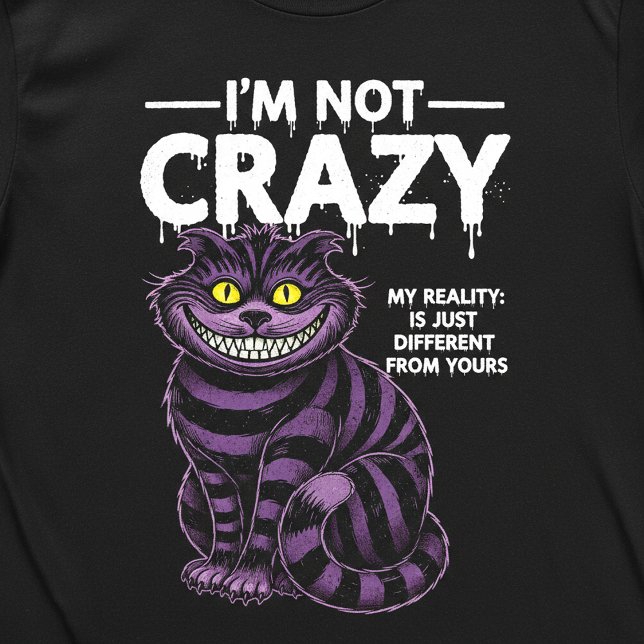 Camiseta I'm Not Crazy My Reality Is Different Cheshire Cat (Criador carregado)