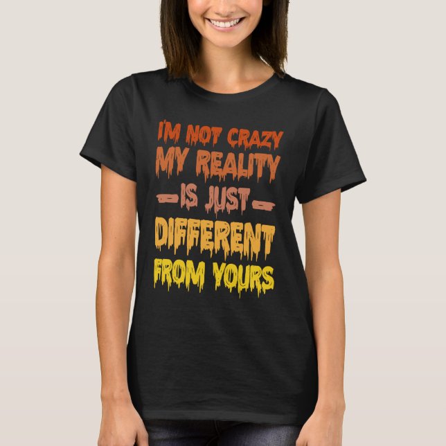 Camiseta I'm Not Crazy My Reality Is Just Different From Yo (Frente)