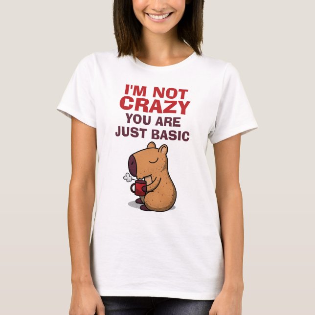 Camiseta I'm Not Crazy, You Are Just Basic (Frente)