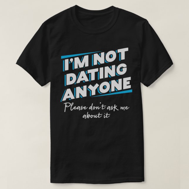 Camiseta Im not dating anyone Please dont ask me about it (Frente do Design)