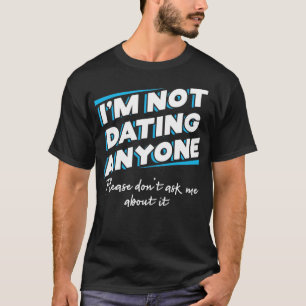 Camiseta Im not dating anyone Please dont ask me about it