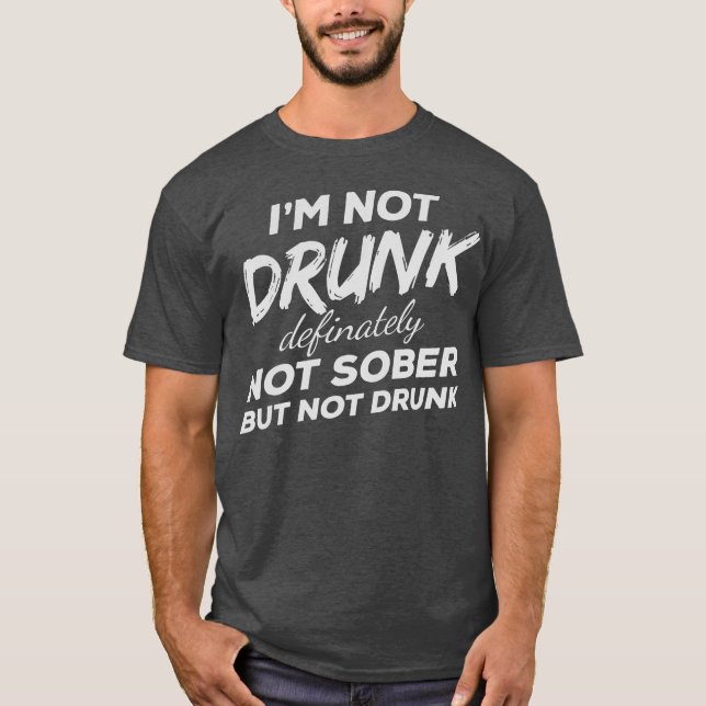 Camiseta Im Not Drunk Definitely Not Sober But Not Drunk (Frente)