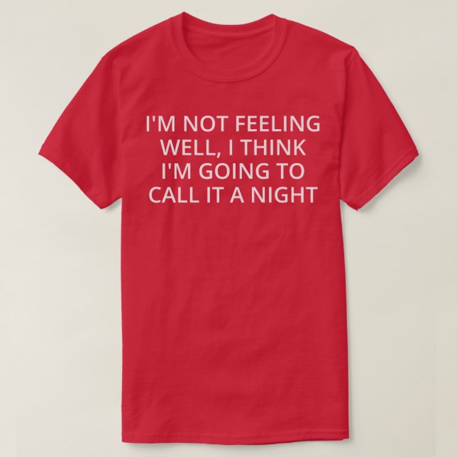 Camiseta I'm Not Feeling Well, I Think I'm Going To Call It (Frente do Design)