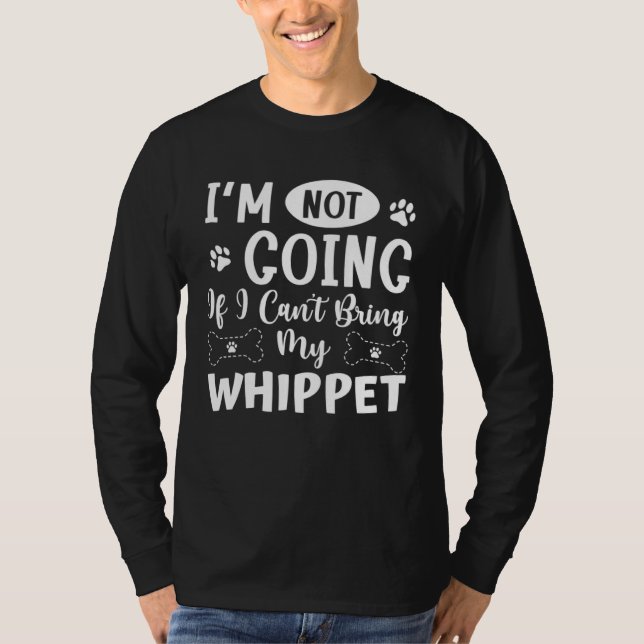 Camiseta Im Not Going If I Cant Bring My Whippet (Frente)
