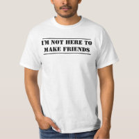 I'm not here to make friends