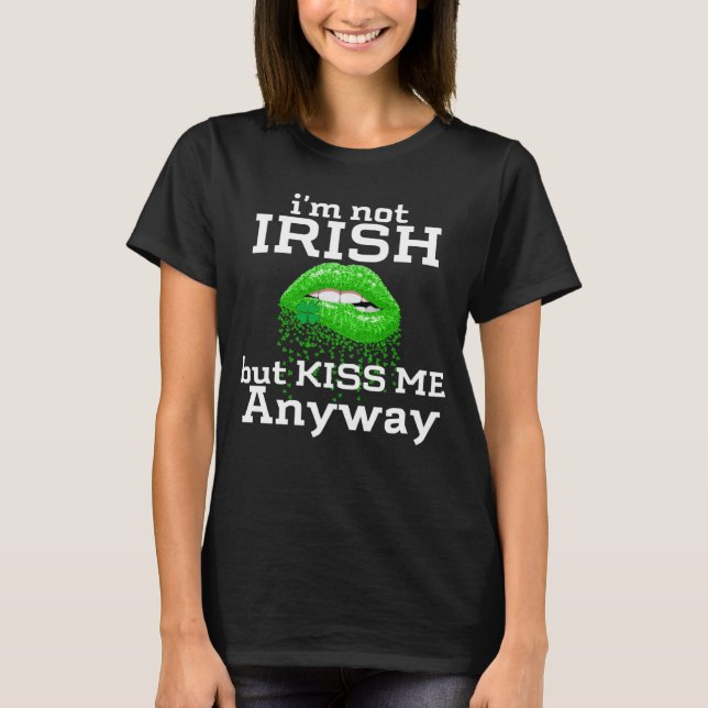Camiseta I'm not Irish But Kiss Me Anyway St Patricks Day   (Frente)