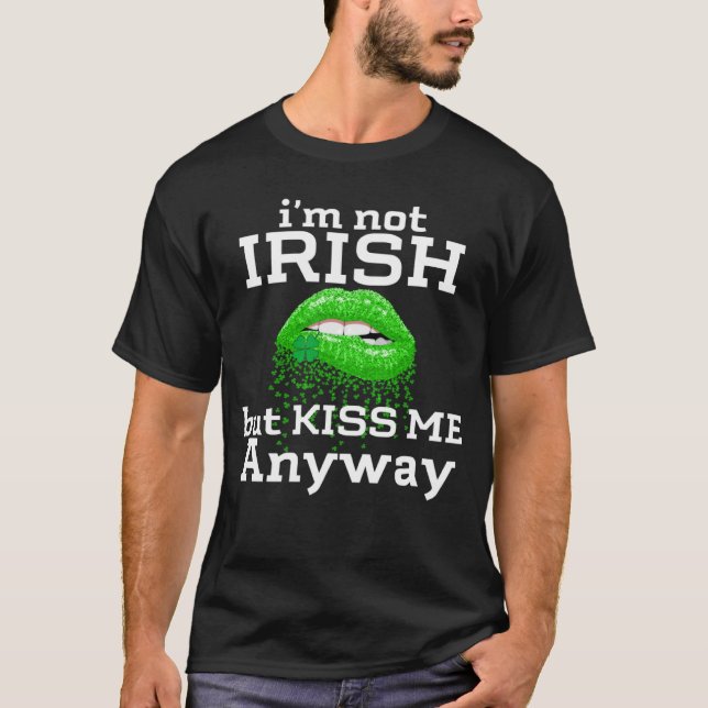 Camiseta I'm not Irish But Kiss Me Anyway St Patricks Day   (Frente)