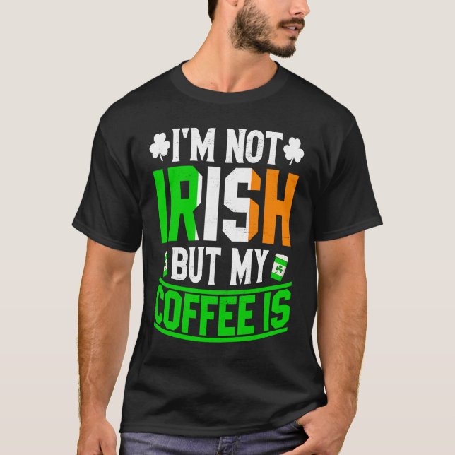Camiseta Im Not Irish But My Coffee Is St Patricks Day (Frente)