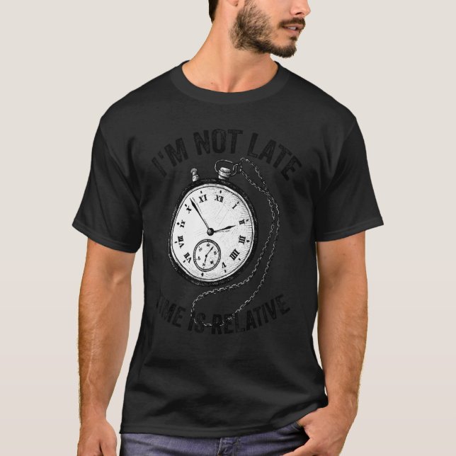 Camiseta I'm Not Late Time Is Relative 3 (Frente)