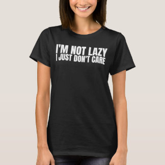 Camiseta I'm Not Lazy I Just Don't Care   Sarcastic Humor  