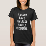 Camiseta I'm Not Lazy I'm Highly Introverted Funny Introver<br><div class="desc">I'm Not Lazy I'm Highly Introverted Funny Introvert Quote</div>