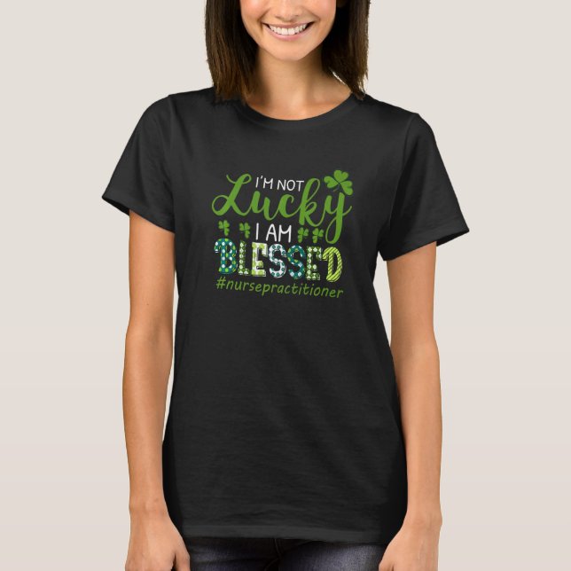 Camiseta I'm Not Lucky I Am Blessed Nurse RN & LPN St Patri (Frente)