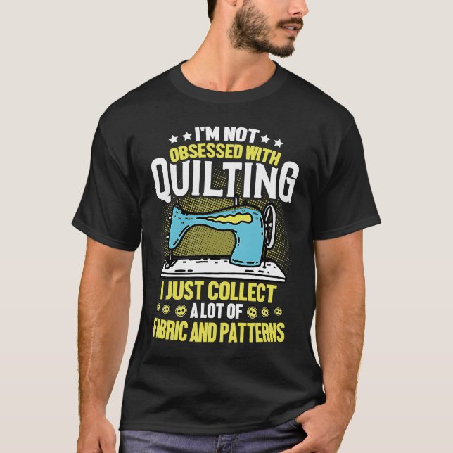 Camiseta I'm Not Obsessed With Quilting Collect Fabric Patt (Frente)
