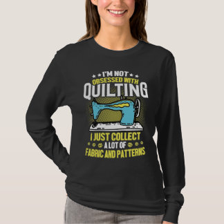 Camiseta I'm Not Obsessed With Quilting Collect Fabric Patt