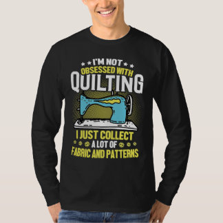 Camiseta I'm Not Obsessed With Quilting Collect Fabric Patt