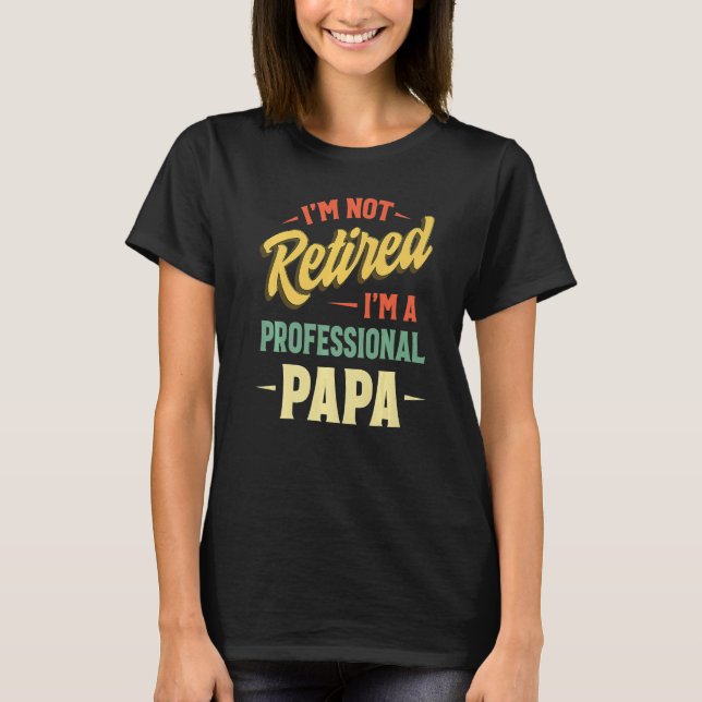Camiseta I'm Not Retired A Professional Papa  Fathers Day (Frente)
