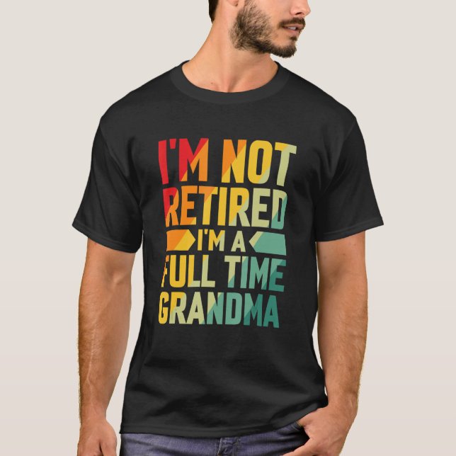 Camiseta I'm Not Retired Im A Full Time Grandma (Frente)