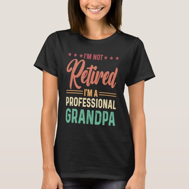 Camiseta I'm not retired I'm a professional Grandpa (Frente)