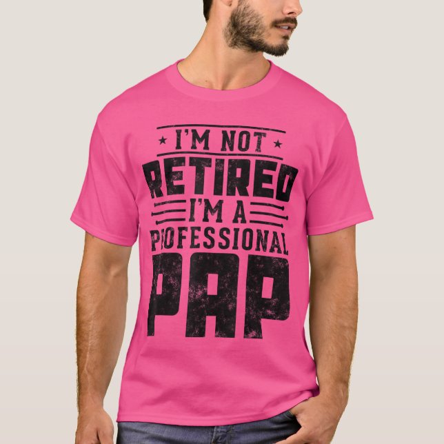 Camiseta Im Not Retired Im A Professional Pap gifts for Fat (Frente)