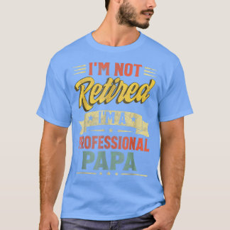 Camiseta I'm Not Retired I'm A Professional Papa Father's D