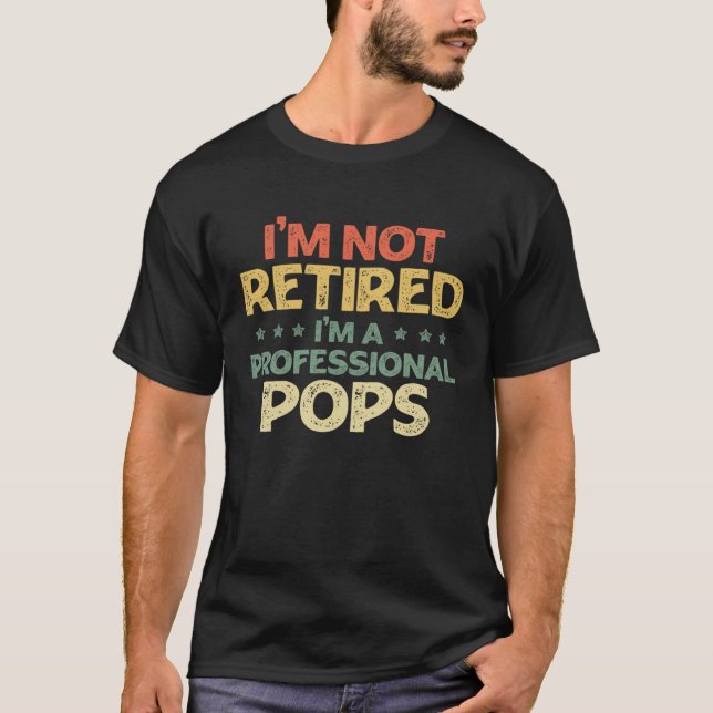 Camiseta I'm Not Retired Im A Professional Pops Father's Da (Frente)
