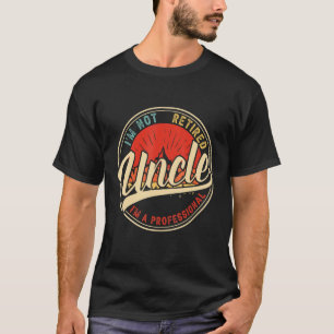 Camiseta I'm Not Retired I'm A Professional Uncle Funny