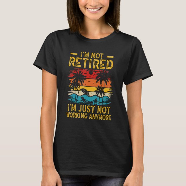 Camiseta I'm Not Retired I'm Just Not Working Anymore 6 (Frente)