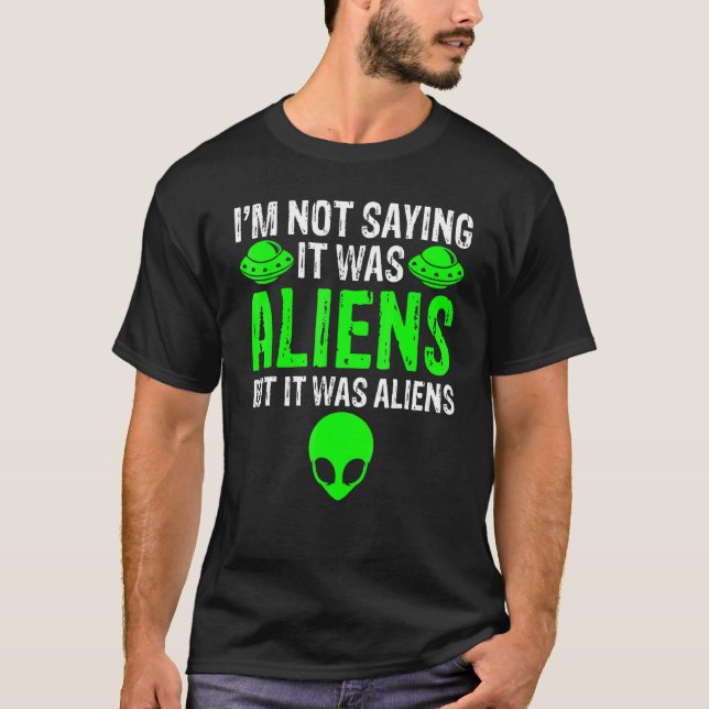 Camiseta I'm Not Saying It Was Aliens But It Was Aliens Ufo (Frente)
