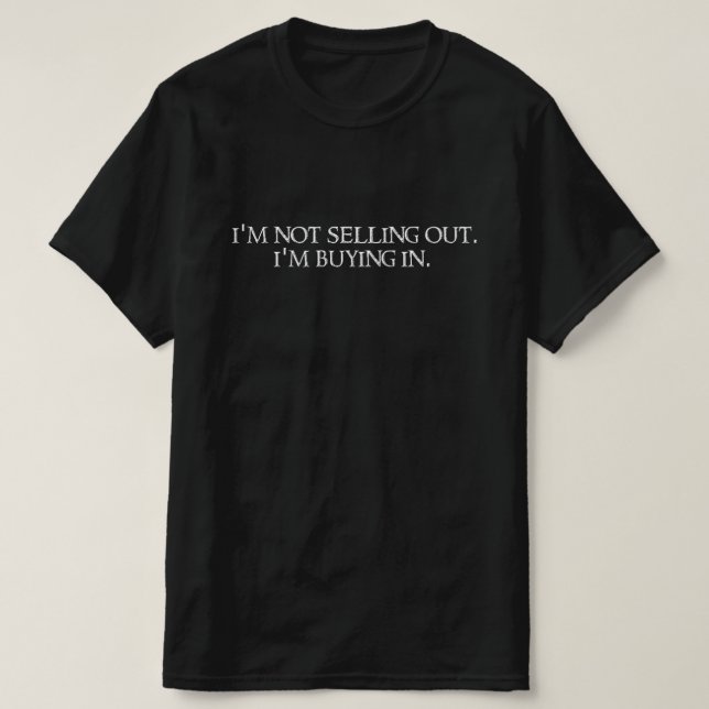 Camiseta I'm not selling out. I'm buying in. (Frente do Design)