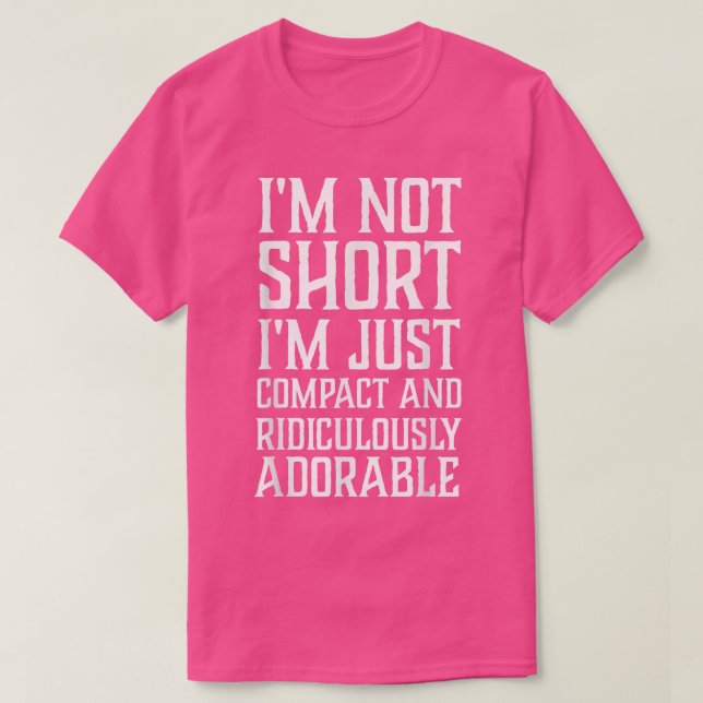 Camiseta I'm Not Short I'm Just Compact and Ridiculously Ad (Frente do Design)