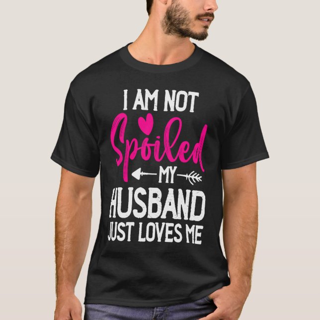 Camiseta I'm Not Spoiled My Husband Just Loves Me (Frente)