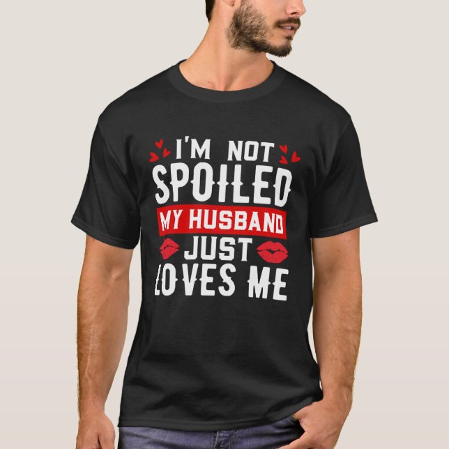 Camiseta I'm Not Spoiled My Husband Just Loves Me Funny Wif (Frente)