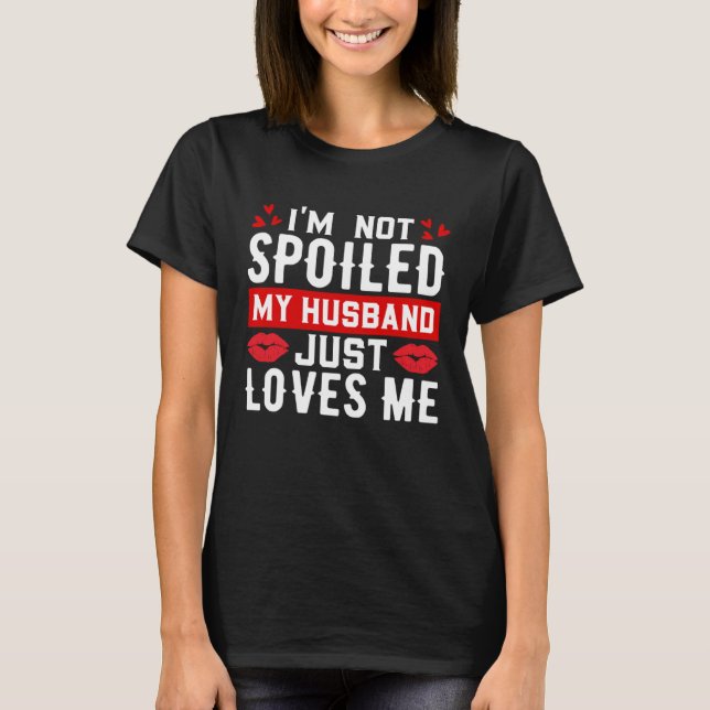 Camiseta I'm Not Spoiled My Husband Just Loves Me Funny Wif (Frente)