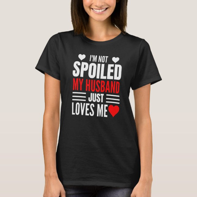 Camiseta I'm Not Spoiled My Husband Just Loves Me  Wife  1 (Frente)