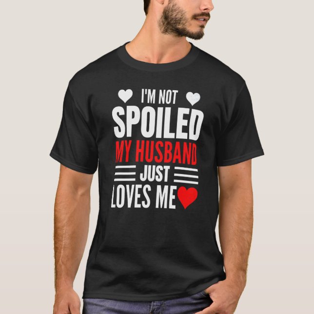 Camiseta I'm Not Spoiled My Husband Just Loves Me  Wife  1 (Frente)
