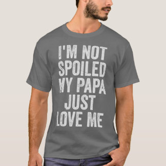Camiseta IM Not Spoiled My Papa Just love Me