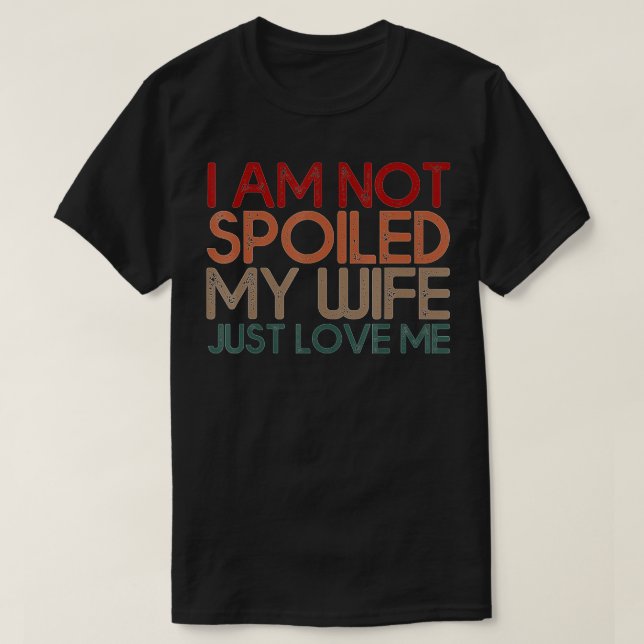 Camiseta Im Not Spoiled My Wife Just Loves Me Funny Husband (Frente do Design)