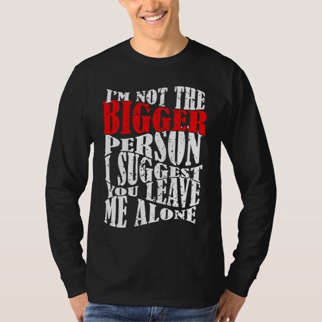 Camiseta I'm Not The Bigger Person I Suggest You Leave Me A (Frente)