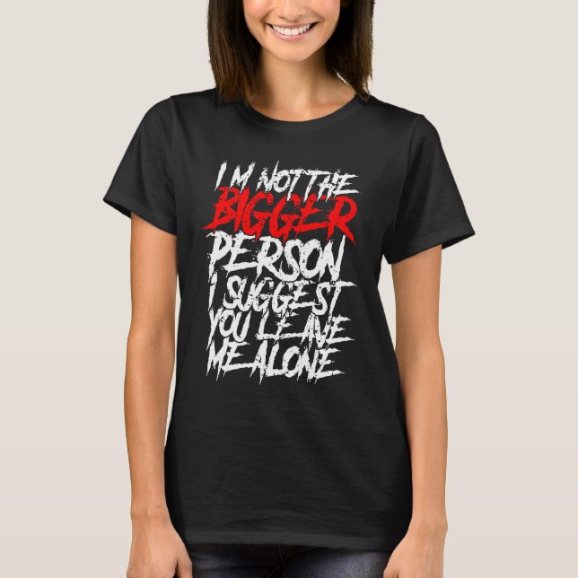 Camiseta I'm Not The Bigger Person I Suggest You Leave Me A (Frente)