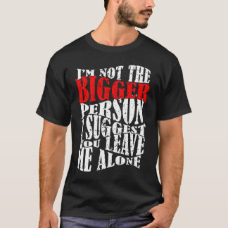 Camiseta I'm Not The Bigger Person I Suggest You Leave Me A