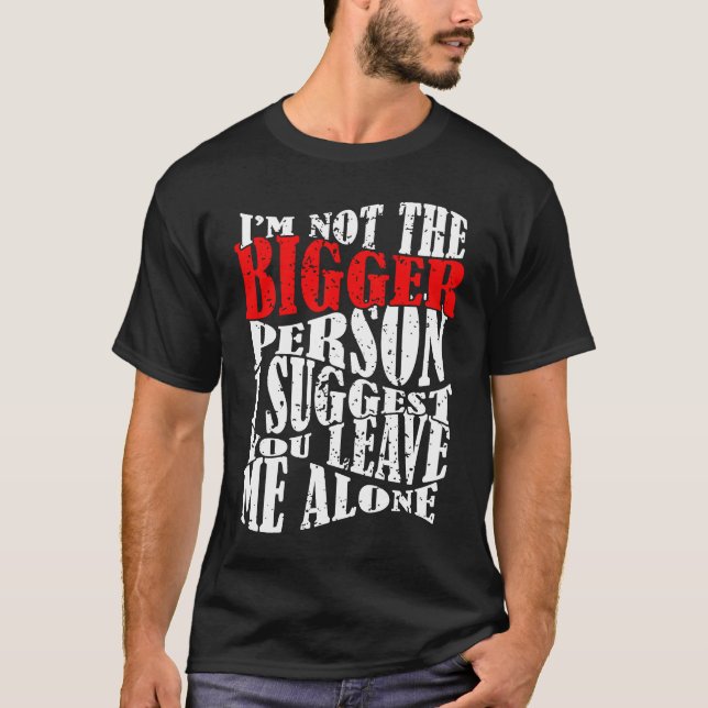 Camiseta I'm Not The Bigger Person I Suggest You Leave Me A (Frente)