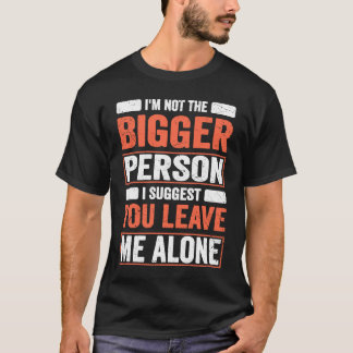Camiseta I'm Not The Bigger Person I Suggest You Leave Me A