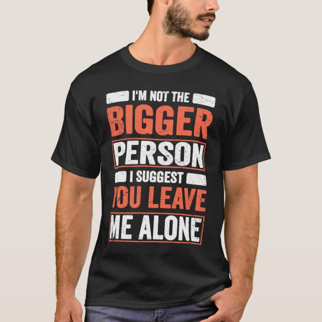 Camiseta I'm Not The Bigger Person I Suggest You Leave Me A (Frente)