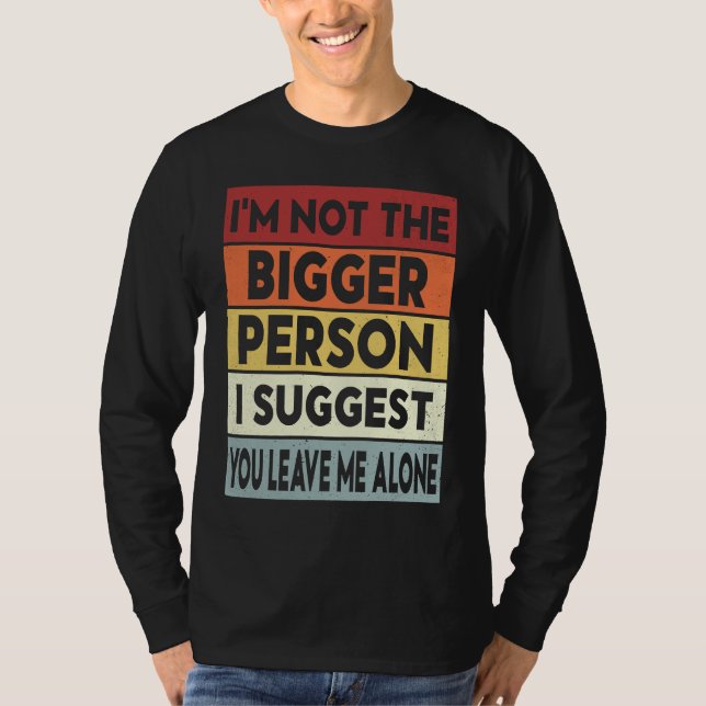Camiseta I'm Not The Bigger Person I Suggest You Leave Me A (Frente)