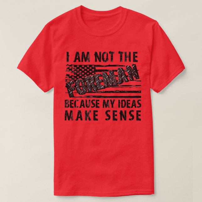 Camiseta I'm Not The Foreman Because My Ideas Make Sense Pu (Frente do Design)