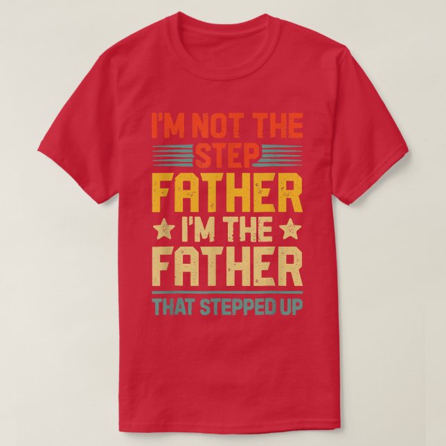 Camiseta I'm Not The Step Father Stepped Up Fathers Day  (Frente do Design)